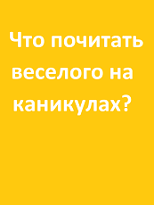 Что почитать веселого на каникулах?