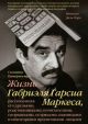 Жизнь Габриэля Гарсиа Маркеса, рассказанная его друзьями, родственниками, почитателями, спорщиками, остряками, пьяницами и некоторыми приличными людьм (мягк.обл.)