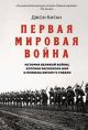 Первая мировая война. История Великой войны, которая расколола мир и привела Европу к гибели