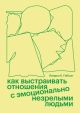 Как выстраивать отношения с эмоционально незрелыми людьми (мягк.обл.)