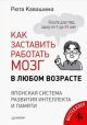 Как заставить работать мозг в любом возрасте. Японская система развития интеллекта и памяти (мягк.обл.)