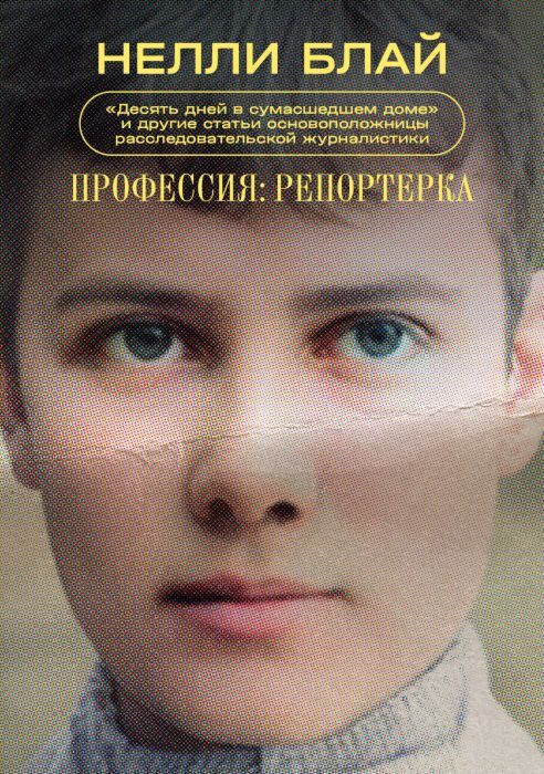 Профессия: репортерка. "Десять дней в сумасшедшем доме" и другие статьи основоположницы расследовательской журналистики (мягк.обл.)