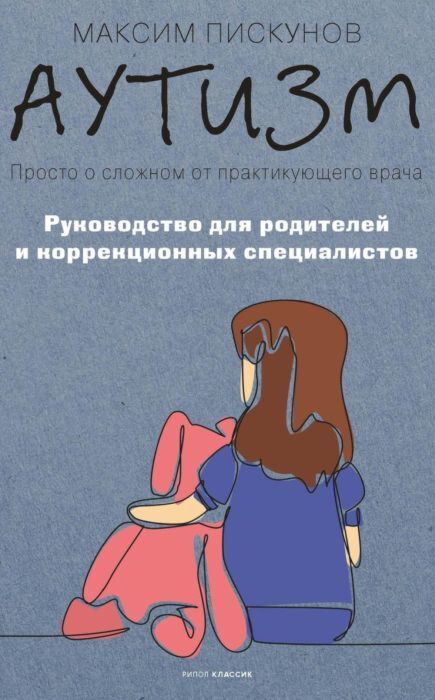 Аутизм. Просто о сложном от практикующего врача. Руководство для родителей и коррекционных специалистов
