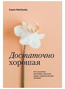 Достаточно хорошая. Путь исцеления для женщин, выросших рядом с нарциссическими матерями (мягк.обл.)