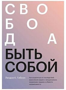 Свобода быть собой. Как исцелиться от последствий взросления рядом с эмоционально незрелыми людьми и обрести независимость (мягк.обл.)