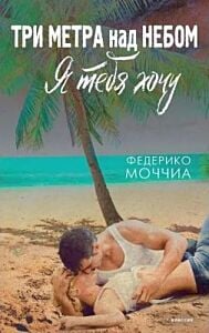 Три метра над небом. Я тебя хочу