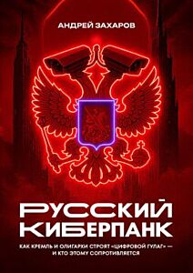 Русский киберпанк. Как Кремль и олигархи строят «цифровой ГУЛАГ» — и кто этому сопротивляется (мягк.обл.)