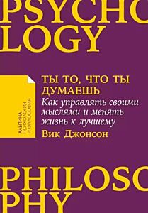 Ты то, что ты думаешь. Как управлять своими мыслями и менять жизнь к лучшему (мягк.обл.)