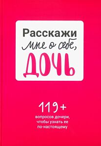 Расскажи мне о себе, дочь. 119+ вопросов дочери, чтобы узнать её по-настоящему