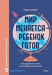 Мир меняется — ребёнок готов. Как вырастить того, кто не боится вызовов