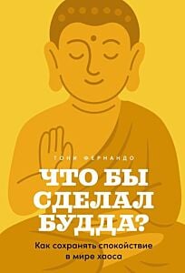 Что бы сделал Будда? Как сохранять спокойствие в мире хаоса