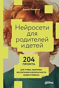 Нейросети для родителей и детей. 204 промта для учёбы, здоровья, воспитания и безопасности вашего ребёнка