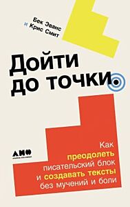Дойти до точки. Как преодолеть писательский блок и создавать тексты без мучений и боли