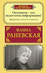 Оптимизм - это недостаток информации! Афоризмы, жизненные цитаты и притчи Фаины Раневской (мягк.обл.)
