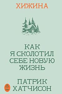 Хижина. Как я сколотил себе новую жизнь (мягк.обл.)