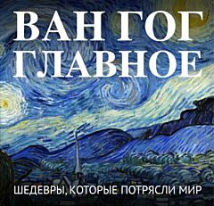 Ван Гог. Главное. Шедевры, которые потрясли мир (мягк.обл.)