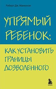 Упрямый ребенок: как установить границы дозволенного (мягк.обл.)