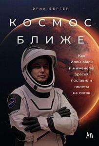 Космос ближе. Как Илон Маск и инженеры SpaceX поставили полёты на поток