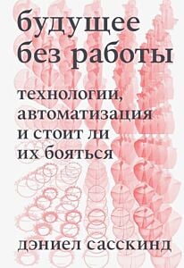 Будущее без работы. Технологии, автоматизация и стоит ли их бояться (мягк.обл.)