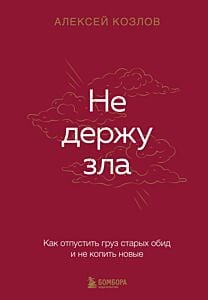 Не держу зла. Как отпустить груз старых обид и не копить новые