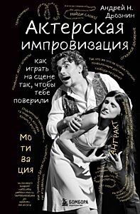 Актерская импровизация. Как играть на сцене так, чтобы тебе поверили
