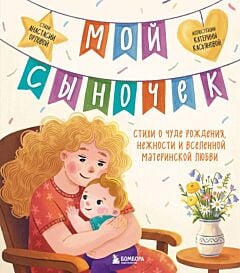 Мой сыночек. Стихи о чуде рождения, нежности и вселенной материнской любви