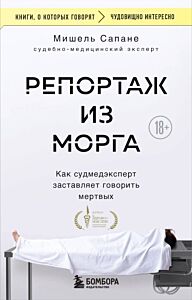 Репортаж из морга. Как судмедэксперт заставляет говорить мертвых (мягк.обл.)