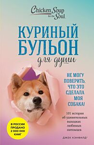 Куриный бульон для души. Не могу поверить, что это сделала моя собака! 101 история об удивительных выходках любимых питомцев (мягк.обл.)