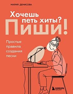 Хочешь петь хиты? Пиши! Простые правила создания песни (мягк.обл.)