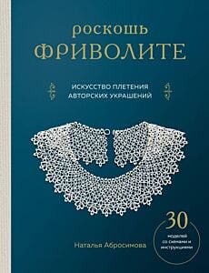 Роскошь фриволите. Искусство плетения авторских украшений