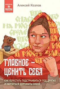 Главное — ценить себя. Как перестать подстраиваться под других и научиться дорожить собой (мягк.обл.)