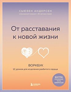 От расставания к новой жизни. Воркбук, который исцелит разбитое сердце (мягк.обл.)