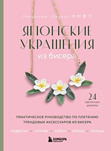Японские украшения из бисера. Практическое руководство по плетению трендовых аксессуаров из бисера (мягк.обл.)