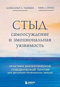 Стыд, самоосуждение и эмоциональная уязвимость. Практики диалектической поведенческой терапии для регуляции болезненных эмоций (мягк.обл.)