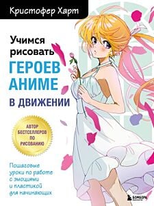 Учимся рисовать героев аниме в движении. Пошаговые уроки по работе с эмоциями и пластикой для начинающих (мягк.обл.)