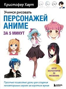 Учимся рисовать персонажей аниме за 5 минут. Простые пошаговые уроки для создания неповторимых героев за короткое время (мягк.обл.)
