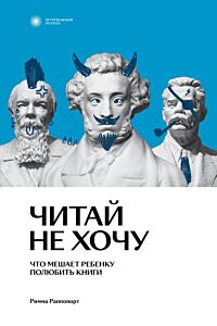 Читай не хочу. Что мешает ребенку полюбить  книги (мягк.обл.)
