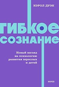 Гибкое сознание. Новый взгляд на психологию развития взрослых и детей (мягк.обл.)