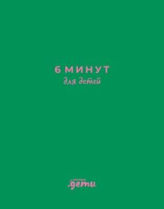 6 минут для детей. Первый мотивационный ежедневник ребенка (изумрудный)