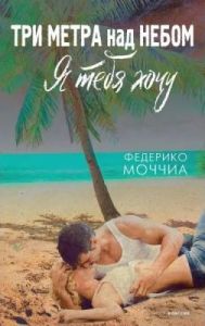 Три метра над небом. Я тебя хочу