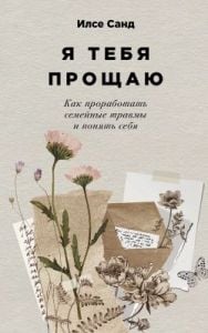 Я тебя прощаю. Как проработать семейные травмы и понять себя (мягк.обл.)
