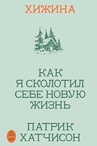 Хижина. Как я сколотил себе новую жизнь (мягк.обл.)