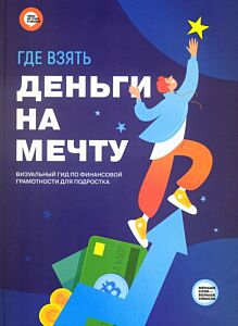Где взять деньги на мечту. Визуальный гид по финансовой грамотности для подростка