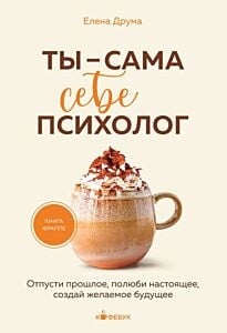 Ты - сама себе психолог. Отпусти прошлое, полюби настоящее, создай желаемое будущее (мягк.обл.)