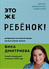 Это же ребёнок! Шпаргалки по воспитанию на все случаи жизни