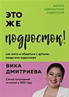 Это же подросток! Как жить и общаться с детьми, когда они взрослеют