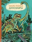 Такие разные динозавры: энциклопедия в картинках