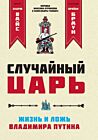 Случайный царь. Жизнь и ложь Владимира Путина