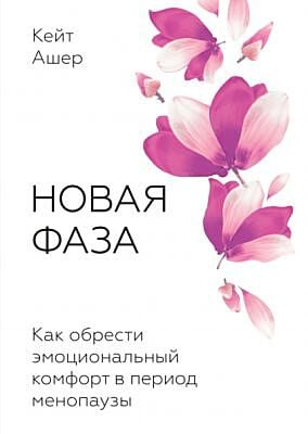 Новая фаза. Как обрести эмоциональный комфорт в период менопаузы (мягк.обл.)