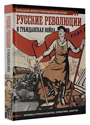 Русские революции и Гражданская война. Большой иллюстрированный атлас
